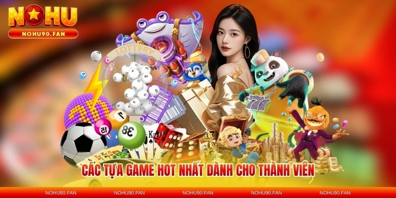 Các tựa game hot nhất dành cho thành viên