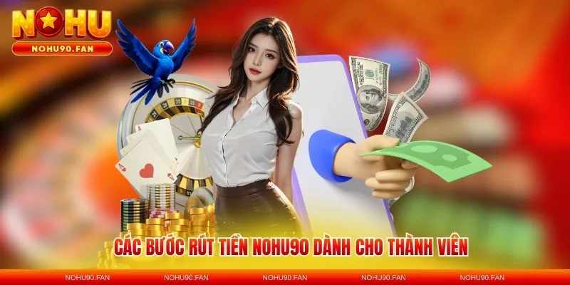 Các bước rút tiền Nohu90 dành cho thành viên