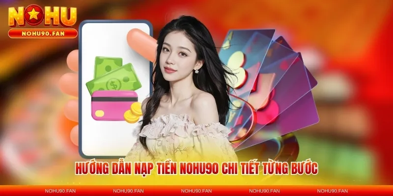 Hướng dẫn nạp tiền Nohu90 chi tiết từng bước