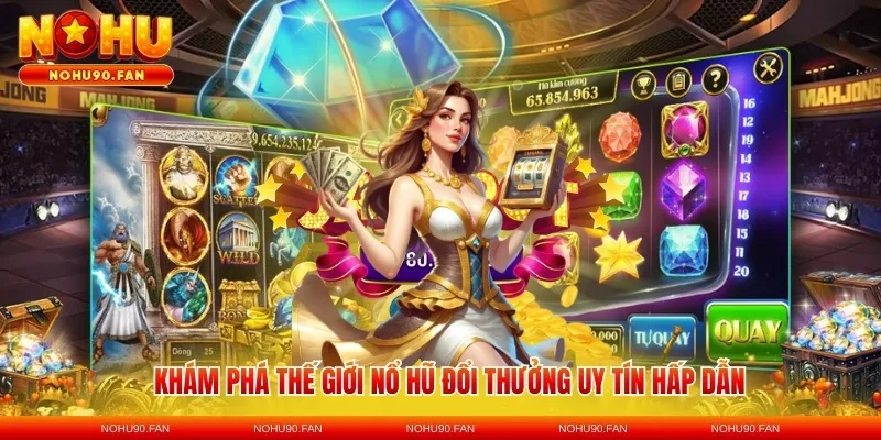 Khám phá thế giới nổ hũ đổi thưởng uy tín hấp dẫn