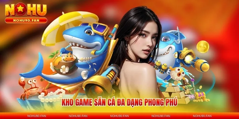 Kho game săn cá đa dạng phong phú