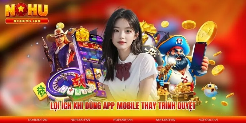 Lợi ích khi dùng app mobile thay trình duyệt