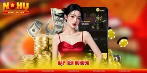 Nạp Tiền Nohu90 - Giao Dịch Tức Thì, Bảo Mật Cao Năm 2025