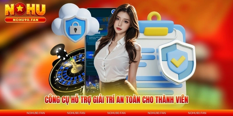 Công cụ hỗ trợ giải trí an toàn cho thành viên