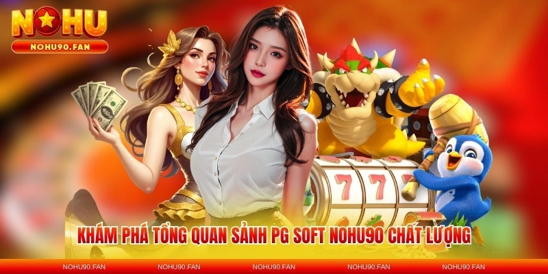Khám phá tổng quan sảnh PG SOFT Nohu90 chất lượng