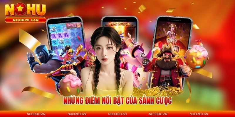 Những điểm nổi bật của sảnh cược