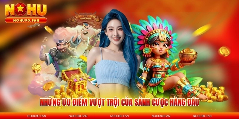 Những ưu điểm vượt trội của sảnh cược hàng đầu