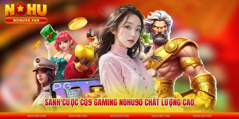 Sảnh cược CQ9 Gaming Nohu90 chất lượng cao