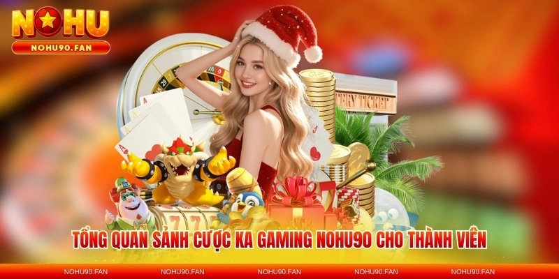 Tổng quan sảnh cược KA gaming Nohu90 cho thành viên