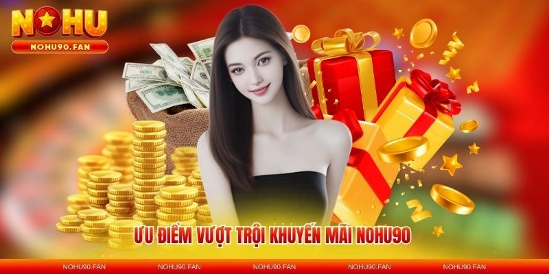 Ưu điểm vượt trội khuyến mãi Nohu90 dành cho thành viên