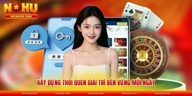 Xây dựng thói quen giải trí bền vững mỗi ngày